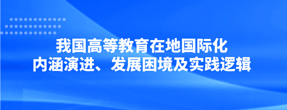 我国高等教育在地国际化内涵演进、发展困境及实践逻辑