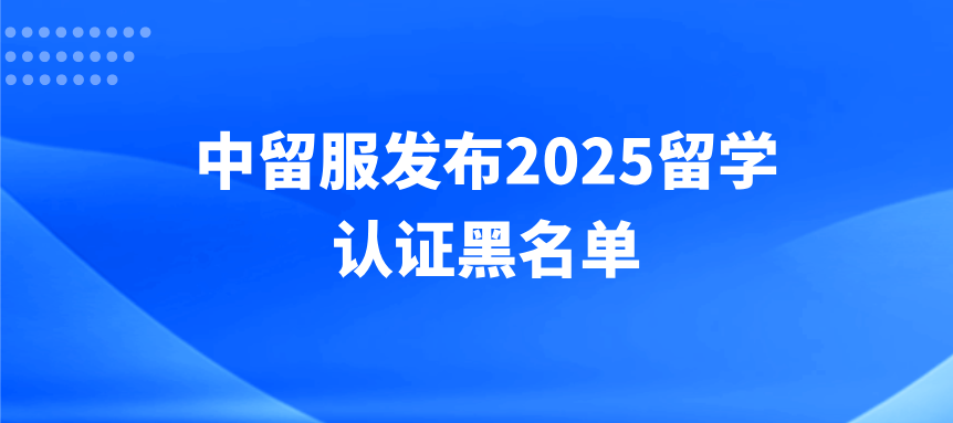 警惕！中留服发布2025留学认证黑名单！